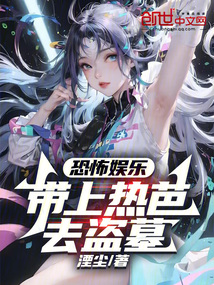 恐怖娱乐:带上热芭去盗墓