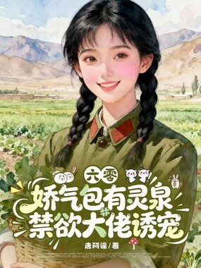 六零娇气包有灵泉，禁欲大佬诱宠在线阅读