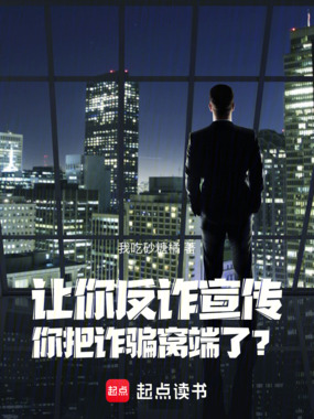 让你反诈宣传,你把诈骗窝端了?在线阅读