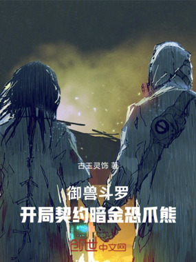 御兽斗罗：开局契约暗金恐爪熊在线阅读