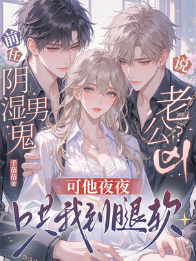 前任说阴湿男鬼老公凶?可他夜夜哄我到腿软在线阅读