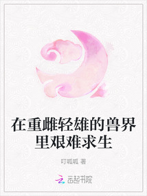 在重雌輕雄的獸界里艱難求生