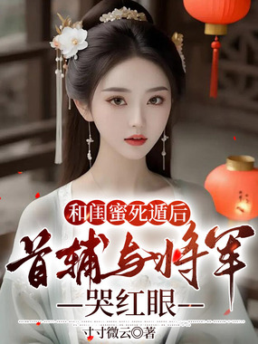和闺蜜死遁后,首辅与将军哭红眼在线阅读