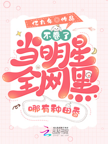 不卷了！当明星全网黑哪有种田香在线阅读