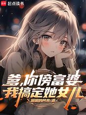 爹，你傍富婆，我搞定她女儿在线阅读