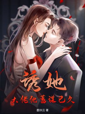 诱她!大佬他蓄谋已久在线阅读