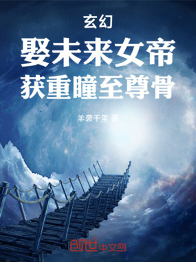 玄幻:娶未来女帝,获重瞳至尊骨在线阅读