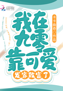 我在九零靠可愛發(fā)家致富了