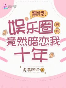 震驚,!娛樂圈男神竟然暗戀我十年