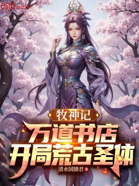 牧神记：万道书店，开局荒古圣体在线阅读