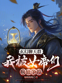 玄幻聊天群，我被女帝們瘋狂爭搶