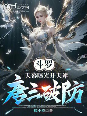 斗罗：天幕曝光开天斧，唐三破防在线阅读