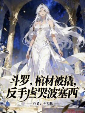 斗罗，棺材被撬，反手虐哭波塞西在线阅读