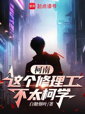 柯南:这个修理工不太柯学在线阅读