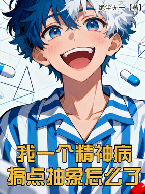 我一个精神病，搞点抽象怎么了在线阅读