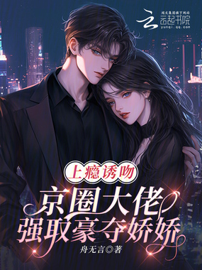 上瘾诱吻！京圈大佬强取豪夺娇娇在线阅读