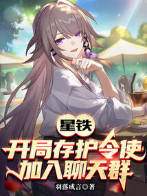星铁：开局存护令使，加入聊天群在线阅读