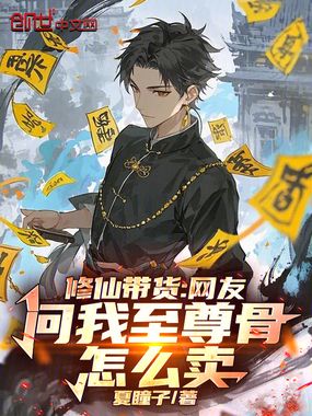 修仙带货:网友问我至尊骨怎么卖在线阅读