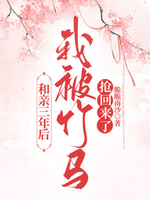 和親三年后我被竹馬搶回來了