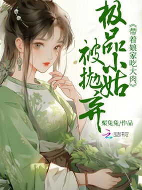 极品小姑被抛弃?带着娘家吃大肉在线阅读