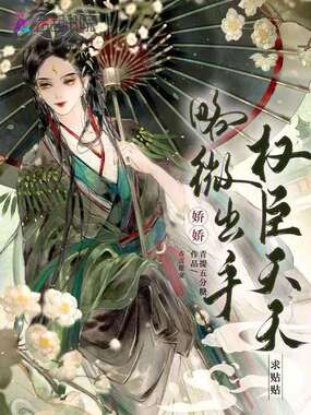 娇娇略微出手,权臣天天求贴贴在线阅读