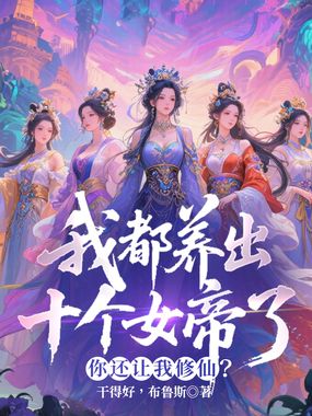 我都养出十个女帝了,你还让我修仙?在线阅读