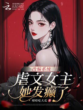 改编系统：虐文女主她发癫了在线阅读