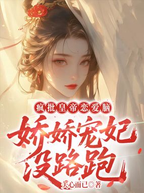 疯批皇帝恋爱脑，娇娇宠妃没路跑在线阅读