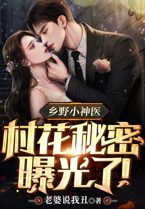 乡野小神医：村花秘密曝光了！在线阅读