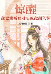 驚醒！我竟然被死對頭瘋批擁入懷