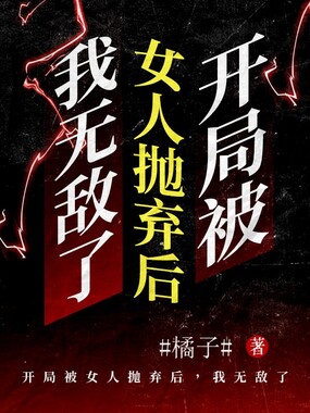 开局被女人抛弃后，我无敌了在线阅读