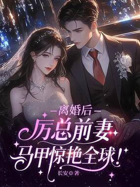 离婚后，厉总前妻马甲惊艳全球！在线阅读