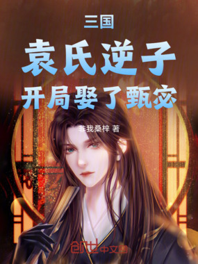 三国：袁氏逆子，开局娶了甄宓在线阅读