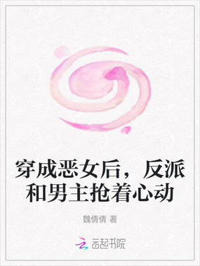 穿成恶女后，反派和男主抢着心动在线阅读