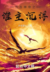 万古神帝之谁主沉浮_(步良星少)小说最新章节全文免费在线阅读下载-QQ阅读