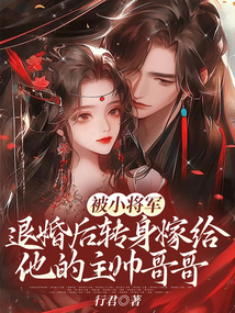 被小將軍退婚后轉身嫁給他的主帥哥哥