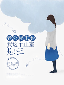 老公秘書說我這個正室是小三