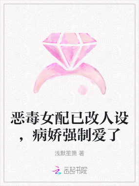 恶毒女配已改人设，病娇强制爱了在线阅读