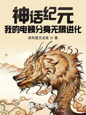 神话纪元,我的电鳗分身无限进化在线阅读