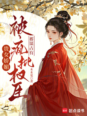 贵女娇媚,被疯批权臣蓄谋占有在线阅读