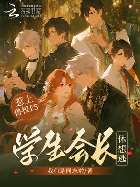 惹上兽校F5，学生会长休想逃在线阅读