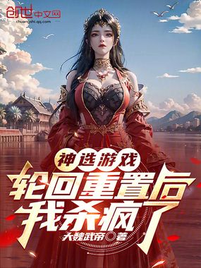 神选游戏：轮回重置后，我杀疯了在线阅读