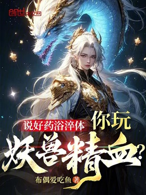 说好药浴淬体,你玩妖兽精血?在线阅读