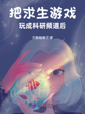 把求生游戏玩成科研频道后在线阅读