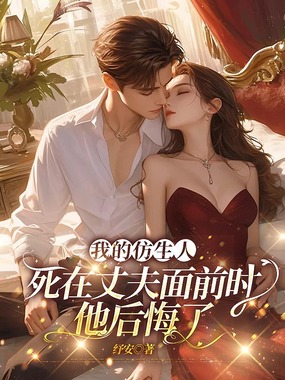 我的仿生人死在丈夫面前时，他后悔了在线阅读