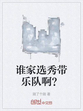 谁家选秀带乐队啊？在线阅读