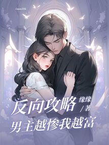 反向攻略，男主越慘我越富