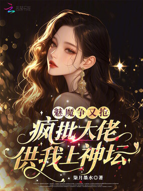 魅魔争又抢，疯批大佬供我上神坛在线阅读