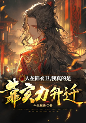人在锦衣卫， 我真的是靠实力升迁！在线阅读