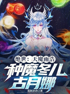 绝世:天魔雨浩,种魔冬儿古月娜在线阅读